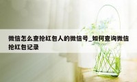 微信怎么查抢红包人的微信号_如何查询微信抢红包记录