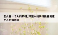 怎么查一个人的长相_知道人的长相能查到这个人的信息吗