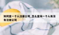 如何查一个人注册公司_怎么查询一个人有没有注册公司