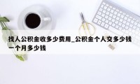 找人公积金收多少费用_公积金个人交多少钱一个月多少钱