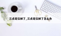 三点定位掉了_三点定位掉了怎么办