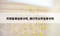 开房能用信用卡吗_银行可以开信用卡吗