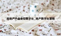 房地产产品定位数字化_地产数字化营销