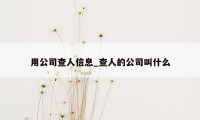 用公司查人信息_查人的公司叫什么