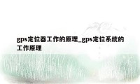 gps定位器工作的原理_gps定位系统的工作原理