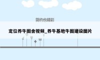 定位养牛圈舍视频_养牛基地牛圈建设图片