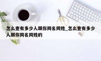 怎么查有多少人跟你同名同姓_怎么查有多少人跟你同名同姓的