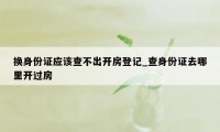 换身份证应该查不出开房登记_查身份证去哪里开过房