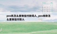 pos机怎么查微信付款码人_pos收款怎么查微信付款人