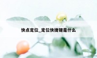 快点定位_定位快捷键是什么