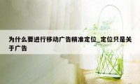 为什么要进行移动广告精准定位_定位只是关于广告