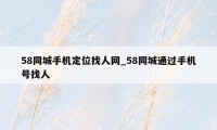 58同城手机定位找人网_58同城通过手机号找人