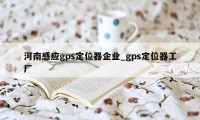 河南感应gps定位器企业_gps定位器工厂