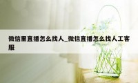 微信里直播怎么找人_微信直播怎么找人工客服