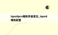 iqoo8pro相机开启定位_iqoo8相机配置