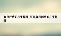 自己开房的斗牛软件_可以自己创房的斗牛软件