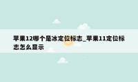 苹果12哪个是冰定位标志_苹果11定位标志怎么显示