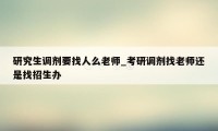 研究生调剂要找人么老师_考研调剂找老师还是找招生办