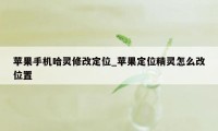 苹果手机哈灵修改定位_苹果定位精灵怎么改位置