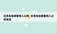 北京永信调查找人公司_北京永信调查找人公司电话