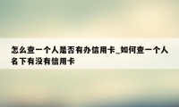 怎么查一个人是否有办信用卡_如何查一个人名下有没有信用卡