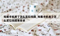 如果手机丢了怎么定位找回_如果手机丢了怎么定位找回来安卓