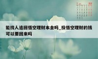 能找人追回悟空理财本金吗_投悟空理财的钱可以要回来吗