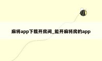 麻将app下载开房间_能开麻将房的app