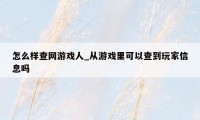 怎么样查网游戏人_从游戏里可以查到玩家信息吗