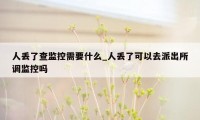 人丢了查监控需要什么_人丢了可以去派出所调监控吗