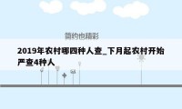 2019年农村哪四种人查_下月起农村开始严查4种人