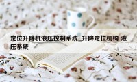 定位升降机液压控制系统_升降定位机构 液压系统