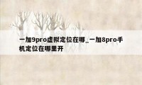 一加9pro虚拟定位在哪_一加8pro手机定位在哪里开