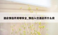 酒店情侣开房哪安全_情侣入住酒店开什么房