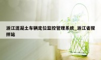 浙江混凝土车辆定位监控管理系统_浙江省搅拌站