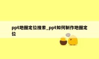 ppt地图定位搜索_ppt如何制作地图定位