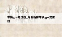 车辆gps定位器_专业拆除车辆gps定位器