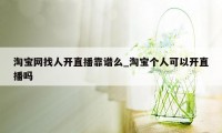 淘宝网找人开直播靠谱么_淘宝个人可以开直播吗