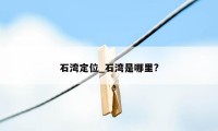 石湾定位_石湾是哪里?