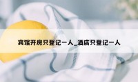 宾馆开房只登记一人_酒店只登记一人