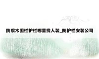 防腐木围栏护栏哪里找人装_防护栏安装公司