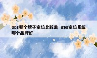 gps哪个牌子定位比较准_gps定位系统哪个品牌好