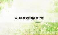 w90手表定位的简单介绍