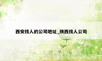 西安找人的公司地址_陕西找人公司