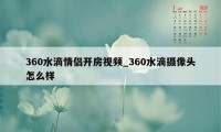 360水滴情侣开房视频_360水滴摄像头怎么样