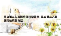 昆山第二人民医院住院记录查_昆山第二人民医院住院部电话