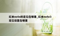 红米note的定位在哪里_红米note3定位设置在哪里