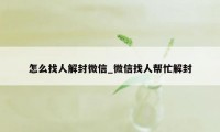 怎么找人解封微信_微信找人帮忙解封