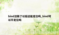 bind注销了以后还能定位吗_bind可以不定位吗