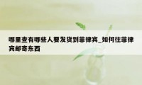 哪里查有哪些人要发货到菲律宾_如何往菲律宾邮寄东西